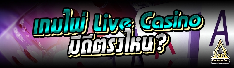 เกมไพ่ Live Casino มีดีตรงไหน?